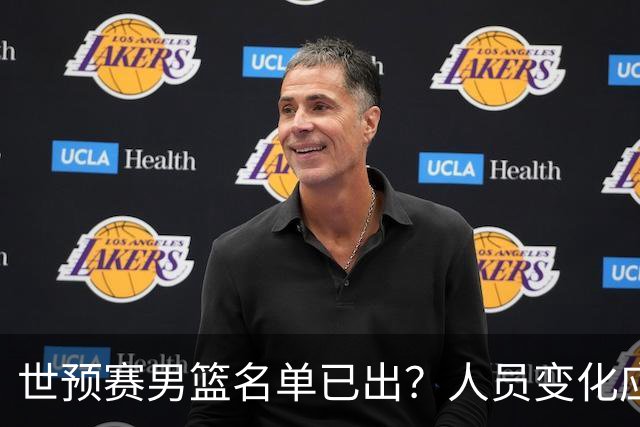 世预赛男篮名单已出？人员变化应该不大 周琦赵睿大概率回归