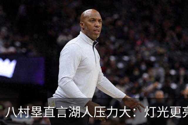 八村塁直言湖人压力大：灯光更亮，三年三分命中率45%