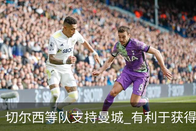 切尔西等队支持曼城 有利于获得老板关联公司赞助