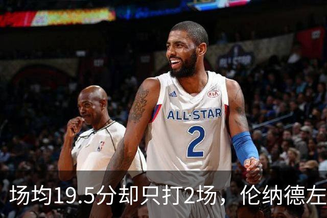 场均19.5分却只打2场，伦纳德左膝肿胀一周后复查