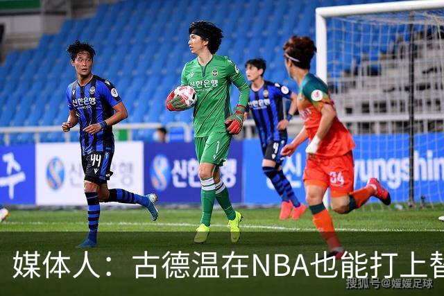 媒体人：古德温在NBA也能打上替补 拉塞尔在效率上有所回暖
