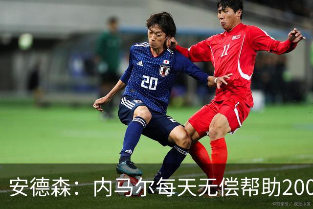 安德森：内马尔每天无偿帮助2000名儿童，但巴媒只盯着他的黑料