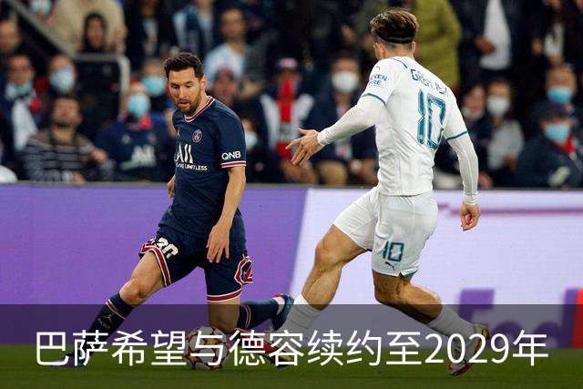 巴萨希望与德容续约至2029年