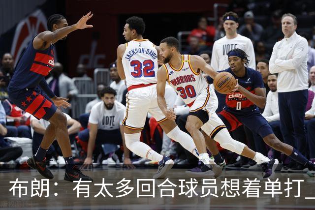 布朗：有太多回合球员想着单打 另外四个人就站在那里看着持球人