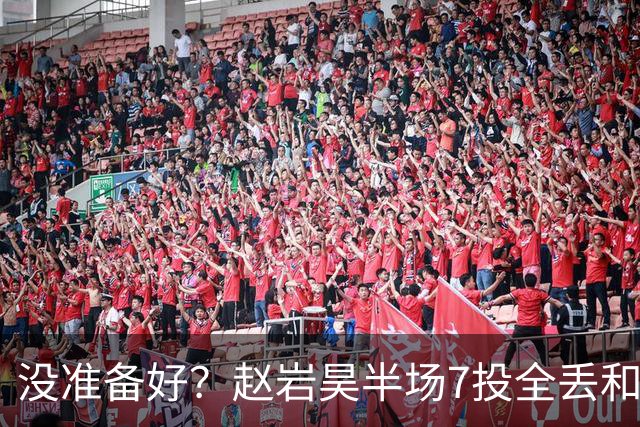 没准备好？赵岩昊半场7投全丢&三分4中0 仅得1板1助&正负值-12