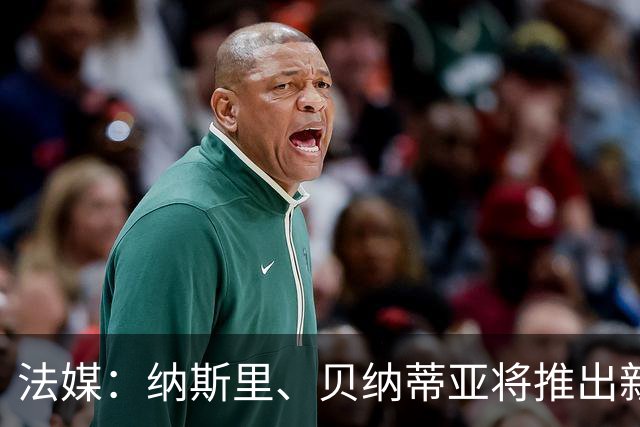 法媒：纳斯里、贝纳蒂亚将推出新足球节目《摆脱束缚者》