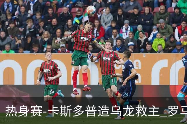 热身赛-卡斯多普造乌龙救主 罗马1-1客平法甲劲旅