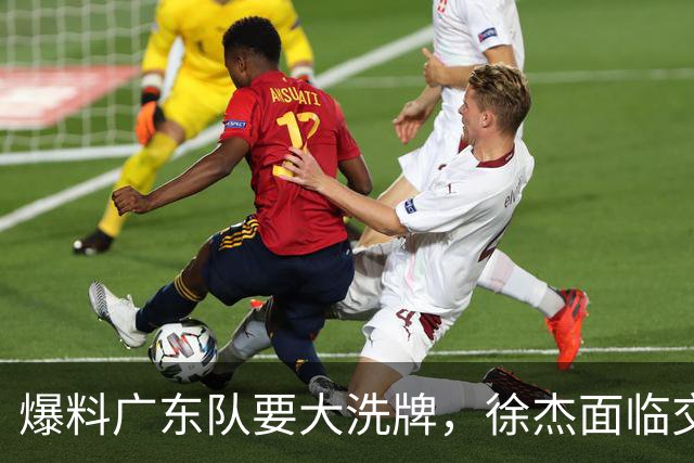 爆料广东队要大洗牌，徐杰面临交易，卢卡成老大，胡明轩队长不稳