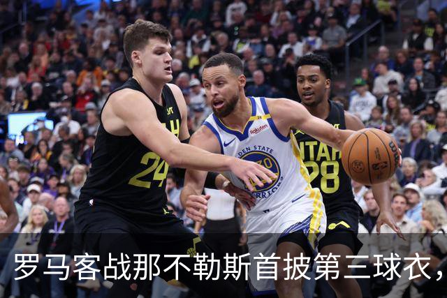 罗马客战那不勒斯首披第三球衣，阵容多处轮换