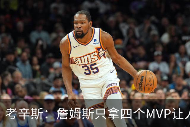 考辛斯：詹姆斯只拿四个MVP让人失望，标准每年都在变