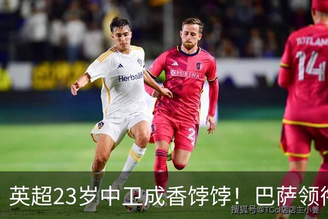 英超23岁中卫成香饽饽！巴萨领衔4大豪门抢他 标价超7000万