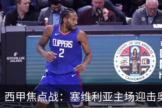 西甲焦点战：塞维利亚主场迎击奥萨苏纳，状态拐点之争