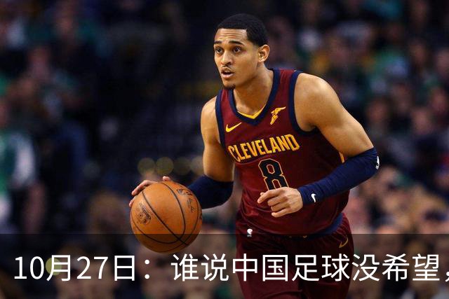 10月27日：谁说中国足球没希望，U15国足双赛两连胜，连沙特都被打懵了