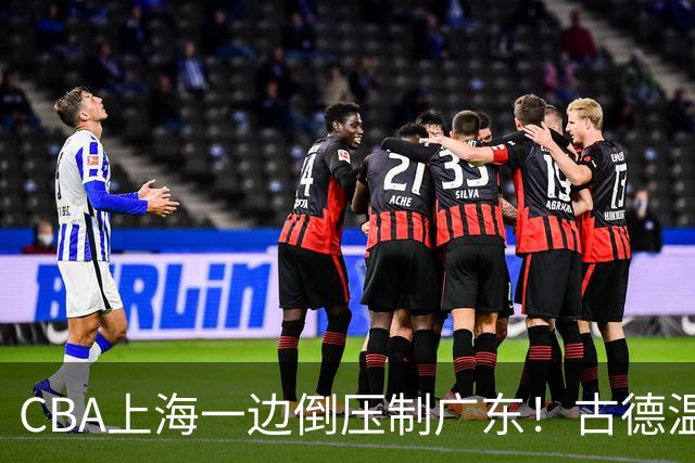 CBA上海一边倒压制广东！古德温7中0仍领先20分，胡明轩弗格低迷